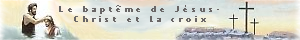 Le bapt&ecirc;me et la croix de Jesus